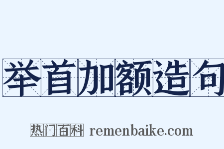 举首加额造句是什么意思的图片